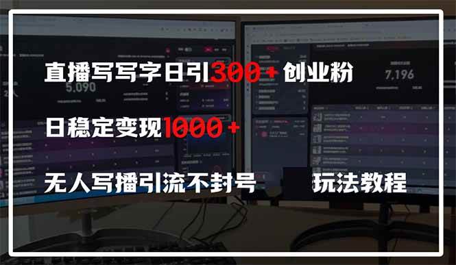 (4.17)直播写写字日引300+创业粉，日稳定变现600+无人写播引流不封号，玩法教程